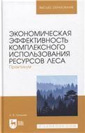 Экономическая эффективность комплексного использования ресурсов леса. Практикум. Учебное пособие для вузов, (полноцветная печать).