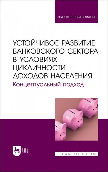 Устойчивое развитие банковского сектора в условиях цикличности доходов населения. Концептуальный подход. Монография
