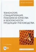 Технология, стандартизация, показатели качества и безопасности продукции пчеловодства. Учебник для вузов, 2-е изд., стер.