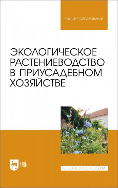 Экологическое растениеводство в приусадебном хозяйстве. Учебное пособие для вузов, 2-е изд., стер.