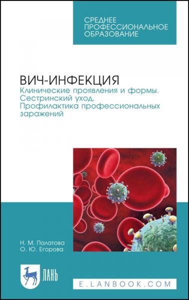 ВИЧ-инфекция. Клинические проявления и формы. Сестринский уход. Профилактика профессиональных заражений. Учебное пособие для СПО, 6-е изд., стер.