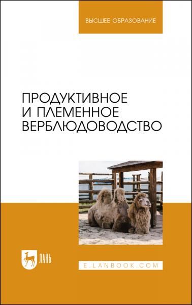 Продуктивное и племенное верблюдоводство. Учебник для вузов, 2-е изд., стер.