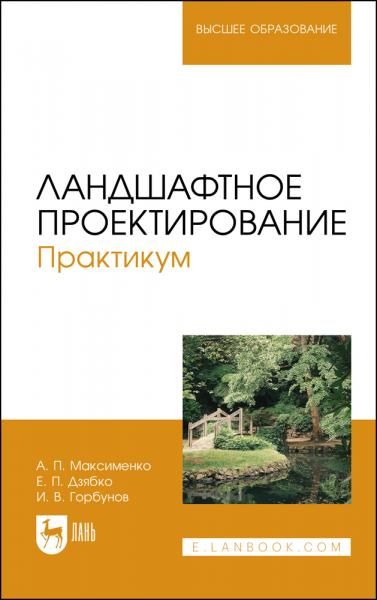 Ландшафтное проектирование. Практикум. Учебное пособие для вузов, 3-е изд., стер.
