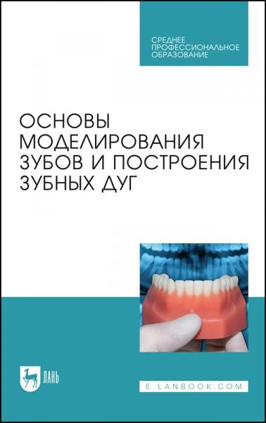 Основы моделирования зубов и построения зубных дуг. Учебное пособие для СПО, 3-е изд., стер.