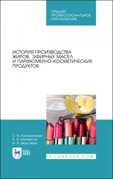 История производства жиров, эфирных масел и парфюмерно-косметических продуктов. Учебное пособие для СПО, 4-е изд., стер.