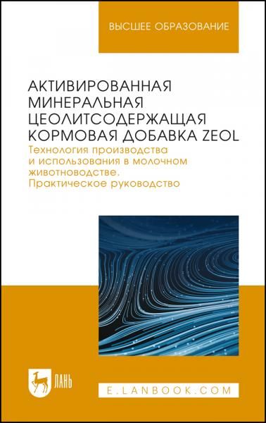 Активированная минеральная цеолитсодержащая кормовая добавка ZEOL. Технология производства и использования в молочном животноводстве. Практическое руководство. Учебное пособие для вузов, 2-е изд., стер.