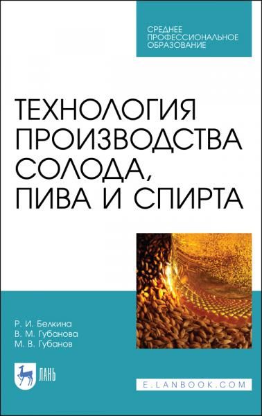 Технология производства солода, пива и спирта. Учебное пособие для СПО, 5-е изд., стер.