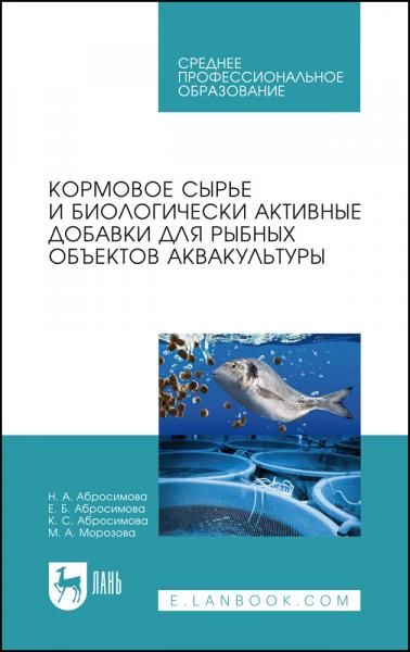 Кормовое сырье и биологически активные добавки для рыбных объектов аквакультуры. Учебное пособие для СПО, 3-е изд., стер.