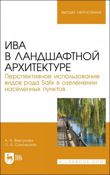 Ива в ландшафтной архитектуре. Перспективное использование видов рода Salix в озеленении населенных пунктов. Монография, 2-е изд., стер.