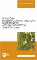 Полигоны почвенно-экологического мониторинга лесных экосистем таежной зоны. Учебное пособие для вузов (полноцветная печать)