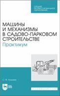 Машины и механизмы в садово-парковом строительстве. Практикум. Учебное пособие для СПО