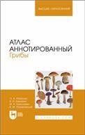 Атлас аннотированный. Грибы. Учебное пособие для вузов, 1-е изд. (полноцветная печать).