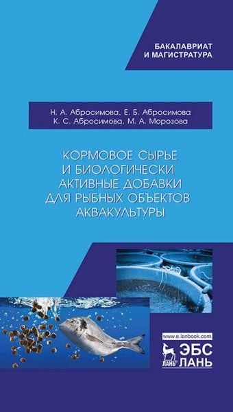 Кормовое сырье и биологически активные добавки для рыбных объектов аквакультуры. Учебно-методическое пособие, 3-е изд., испр. и доп.