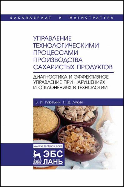 Управление технологическими процессами производства сахаристых продуктов. Диагностика и эффективное управление при нарушениях и отклонениях в технолог. Уч. Пособие