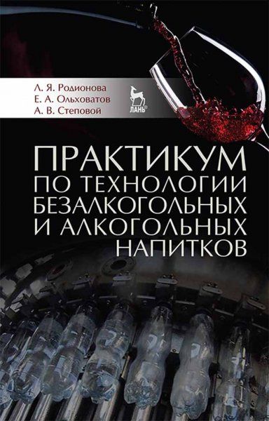 Практикум по технологии безалкогольных и алкогольных напитков. Уч. пособие, 2-е изд., стер.