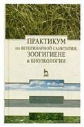 Практикум по ветеринарной санитарии, зоогигиене и биоэкологии. Учебное пособие, 1-е изд.