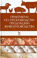 Практикум по производству продукции животноводства. Учебн. пос., 1-е изд.