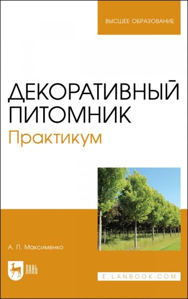 Декоративный питомник. Практикум. Учебное пособие для вузов, 4-е изд., стер.