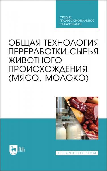 Общая технология переработки сырья животного происхождения (мясо, молоко). Учебник для СПО, 4-е изд., стер.