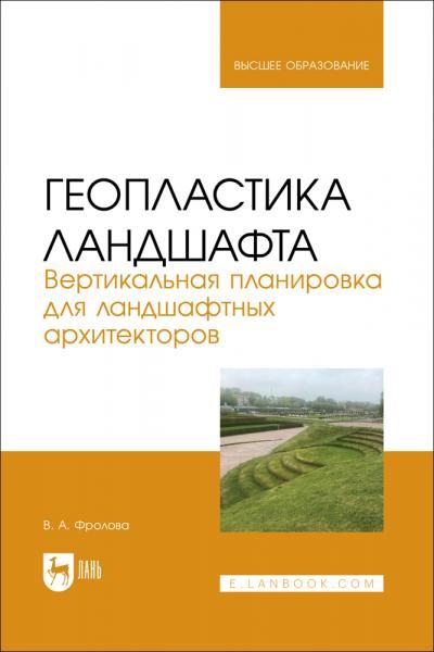 Геопластика ландшафта. Вертикальная планировка для ландшафтных архитекторов. Учебник для вузов, 3-е изд., стер.