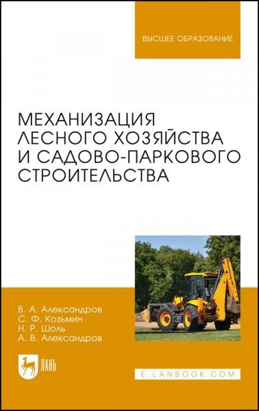 Механизация лесного хозяйства и садово-паркового строительства. Учебник для вузов, 2-е изд., стер.