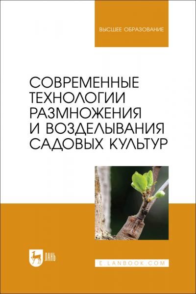 Современные технологии размножения и возделывания садовых культур. Учебное пособие для вузов