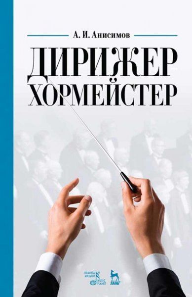 Дирижер-хормейстер. Учебное пособие, 6-е изд., стер.