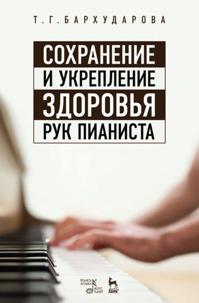 Сохранение и укрепление здоровья рук пианиста. Учебное пособие, 7-е изд., стер.