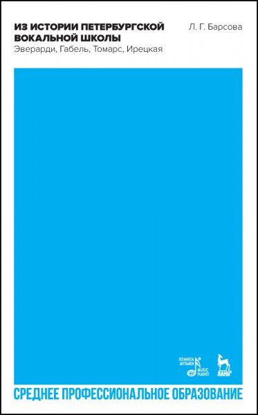 Из истории петербургской вокальной школы. Эверарди, Габель, Томарс, Ирецкая. Учебное пособие для СПО, 2-е изд., стер.