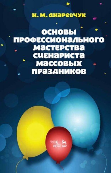 Основы профессионального мастерства сценариста массовых праздников. Учебное пособие, 7-е изд., стер.