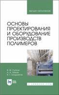 Основы проектирования и оборудование производств полимеров. Учебное пособие для вузов, 5-е изд., стер.