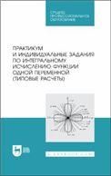 Практикум и индивидуальные задания по интегральному исчислению функции одной переменной (типовые расчеты). Учебное пособие для СПО