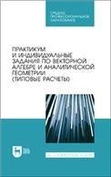 Практикум и индивидуальные задания по векторной алгебре и аналитической геометрии (типовые расчеты). Учебное пособие для СПО
