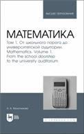 Математика. Том 1. От школьного порога до университетской аудитории. Mathematics. Volume 1. From the school doorstep to the university auditorium. Учебник для вузов
