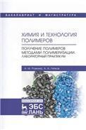 Химия и технология полимеров. Получение полимеров методами полимеризации. Лабораторный практикум. Уч. пособие, 1-е изд.