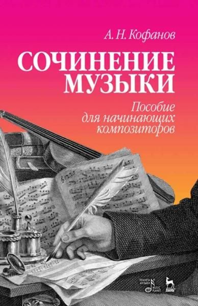 Сочинение музыки. Пособие для начинающих композиторов. Учебное пособие, 8-е изд., стер.