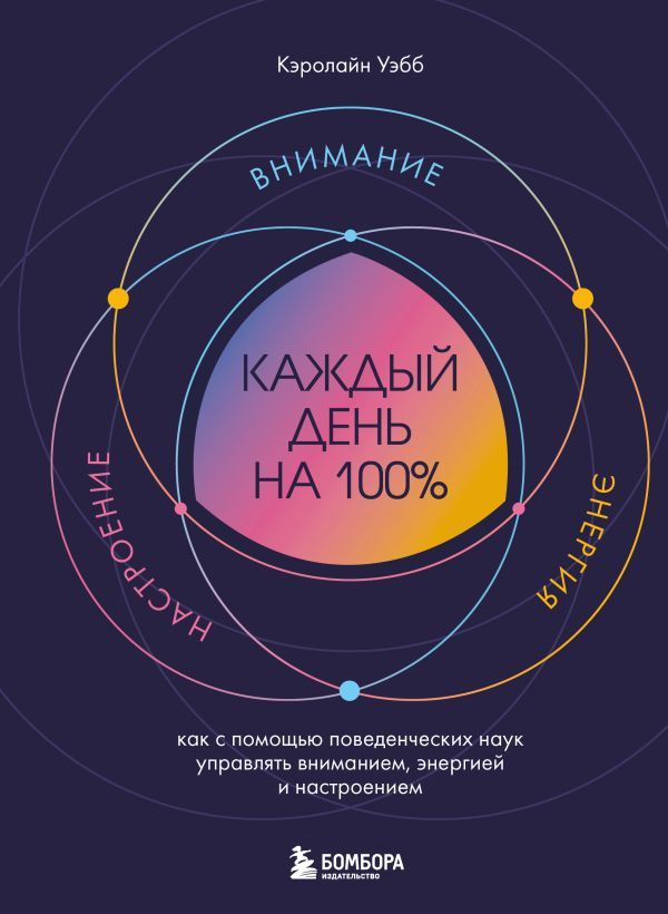 Каждый день на 100%. Как с помощью поведенческих наук управлять вниманием, энергией и настроением