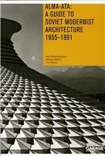 Alma-Ata: A Guide to Soviet Modernist Architecture. 1955-1991 англ.язык