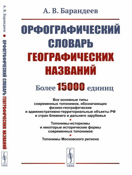 Орфографический словарь географических названий: Все основные типы современных топонимов, обозначающих физико-географические и административно-территориальные объекты РФ и стран ближнего и дальнего зарубежья. Топонимы-историзмы и некоторые исторические фо