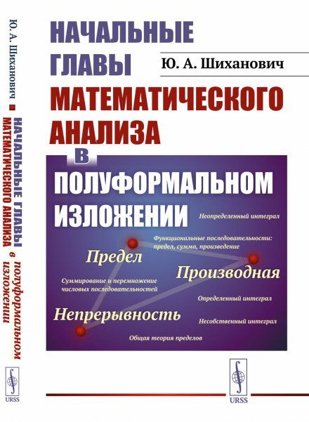 Начальные главы математического анализа в полуформальном изложении где не требуется даже школьных знаний начал анализа