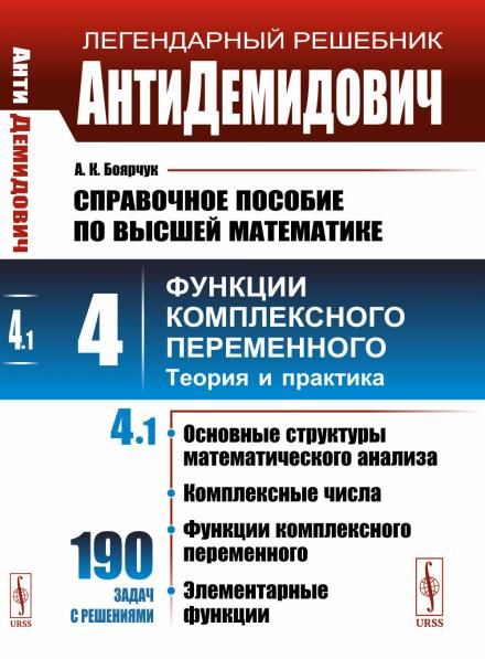АнтиДемидович. Т.4: Ч.1: Основные структуры математического анализа, комплексные числа, функции комплексного переменного, элементарные функции. СПРАВОЧНОЕ ПОСОБИЕ ПО ВЫСШЕЙ МАТЕМАТИКЕ. Т.4: Функции комплексного переменного: теория и практика