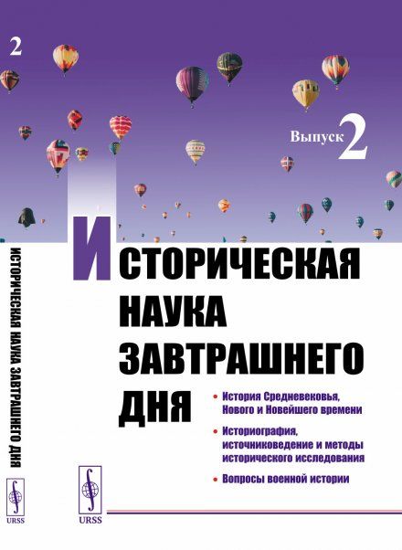 Историческая наука завтрашнего дня: История Средневековья, Нового и Новейшего времени. Историография, источниковедение и методы исторического исследования. Вопросы военной истории