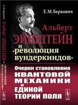 Альберт ЭЙНШТЕЙН и революция вундеркиндов: ОЧЕРКИ СТАНОВЛЕНИЯ КВАНТОВОЙ МЕХАНИКИ И ЕДИНОЙ ТЕОРИИ ПОЛЯ