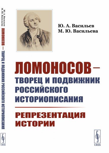 Ломоносов творец и подвижник российского историописания: Репрезентация истории