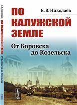По Калужской земле: От Боровска до Козельска