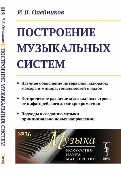 Построение музыкальных систем: Научное объяснение интервалов, аккордов, мажора и минора, тональностей и ладов. Историческое развитие музыкальных строев от пифагорейского до микрохроматики. Подходы к созданию музыки принципиально новых направлений