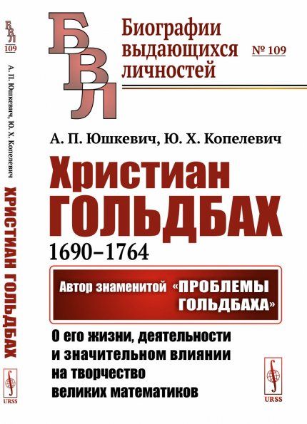 Христиан Гольдбах 1690--1764: Автор знаменитой Проблемы Гольдбаха: о его жизни, деятельности и значительном влиянии на творчество великих математиков