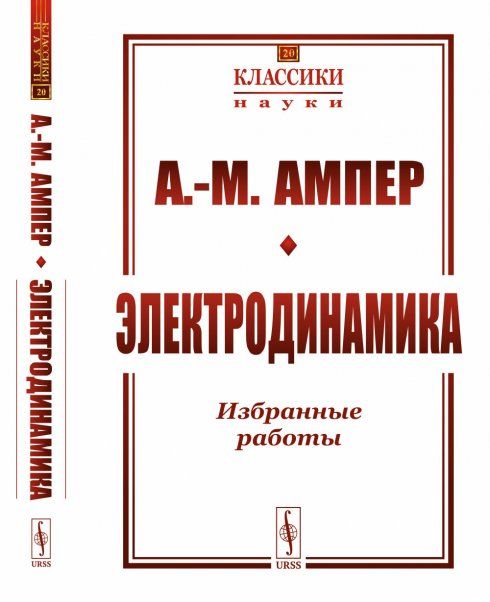 Электродинамика: Избранные работы. Теория электродинамических явлений, выведенная исключительно из опыта. Электродинамические исследования. Статьи. Пер. с фр.