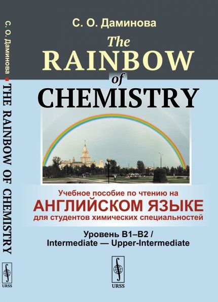 The Rainbow of Chemistry: Учебное пособие по чтению на английском языке для студентов химических специальностей Уровень B1--B2 Intermediate --- Upper-Intermediate