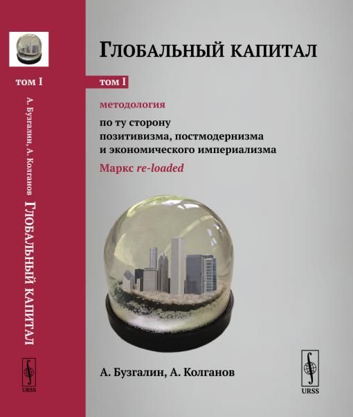 Глобальный капитал. Том 1: Методология: По ту сторону позитивизма, постмодернизма и экономического империализма Маркс re-loaded